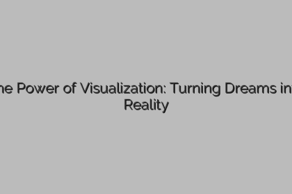 The Power of Visualization: Turning Dreams into Reality